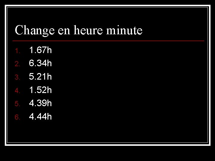 Change en heure minute 1. 2. 3. 4. 5. 6. 1. 67 h 6.