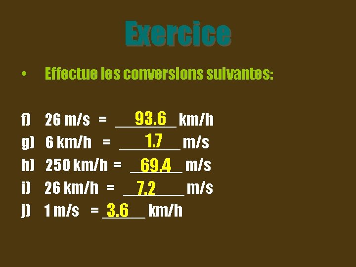 Exercice • Effectue les conversions suivantes: f) g) h) i) j) 93. 6 km/h