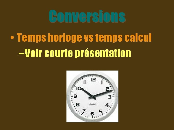 Conversions • Temps horloge vs temps calcul –Voir courte présentation 