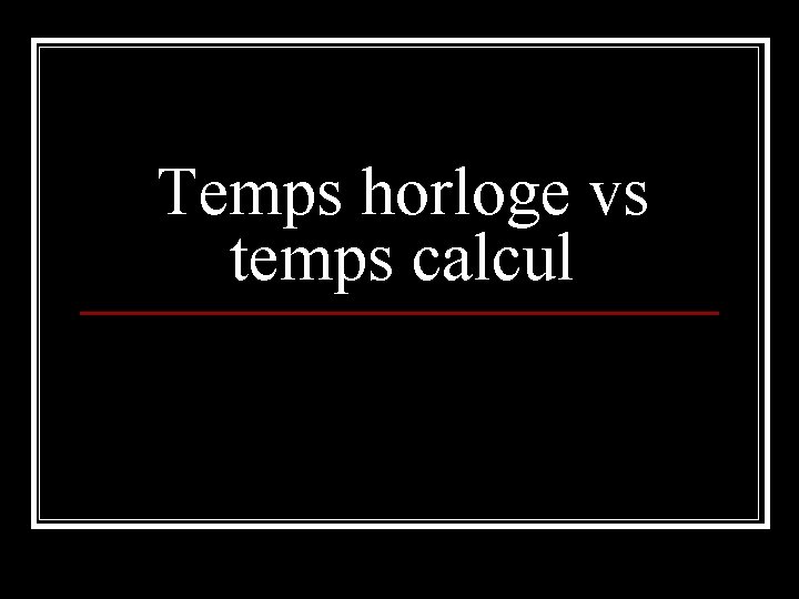 Temps horloge vs temps calcul 
