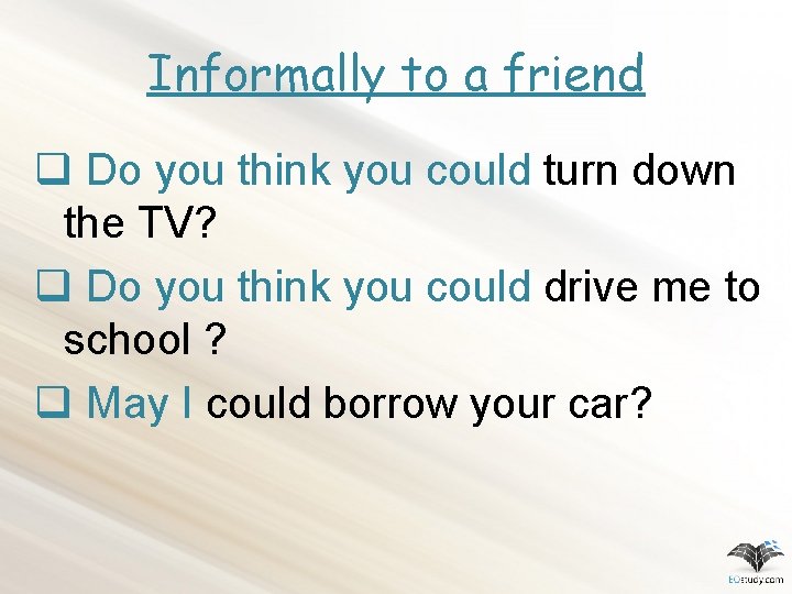 Informally to a friend q Do you think you could turn down the TV?