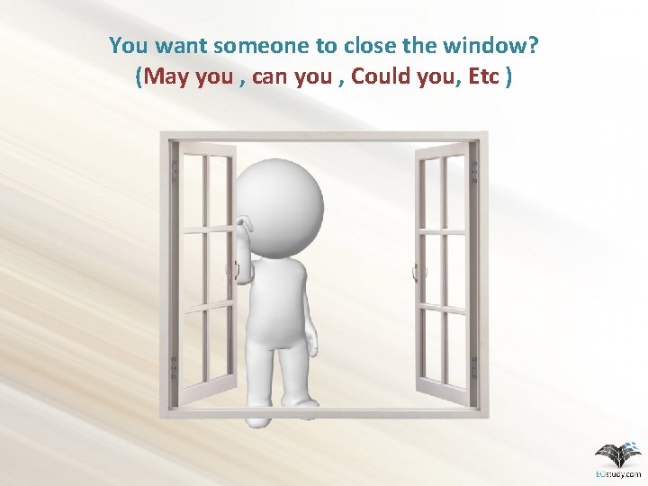 You want someone to close the window? (May you , can you , Could