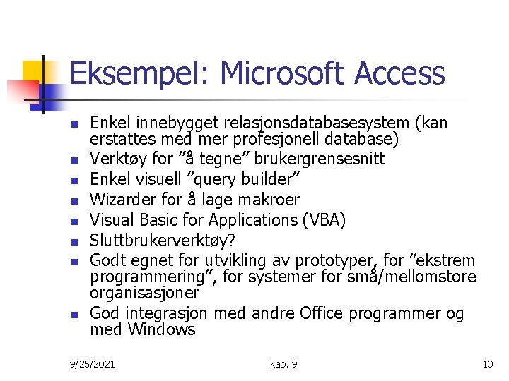 Eksempel: Microsoft Access n n n n Enkel innebygget relasjonsdatabasesystem (kan erstattes med mer