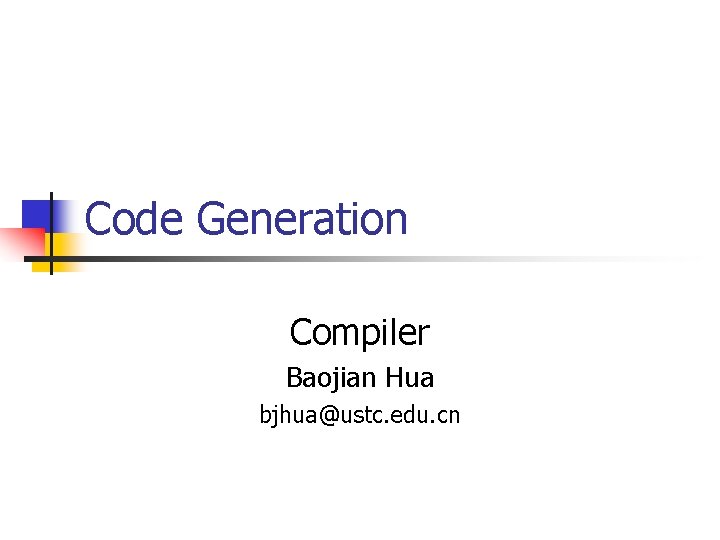 Code Generation Compiler Baojian Hua bjhua@ustc. edu. cn 