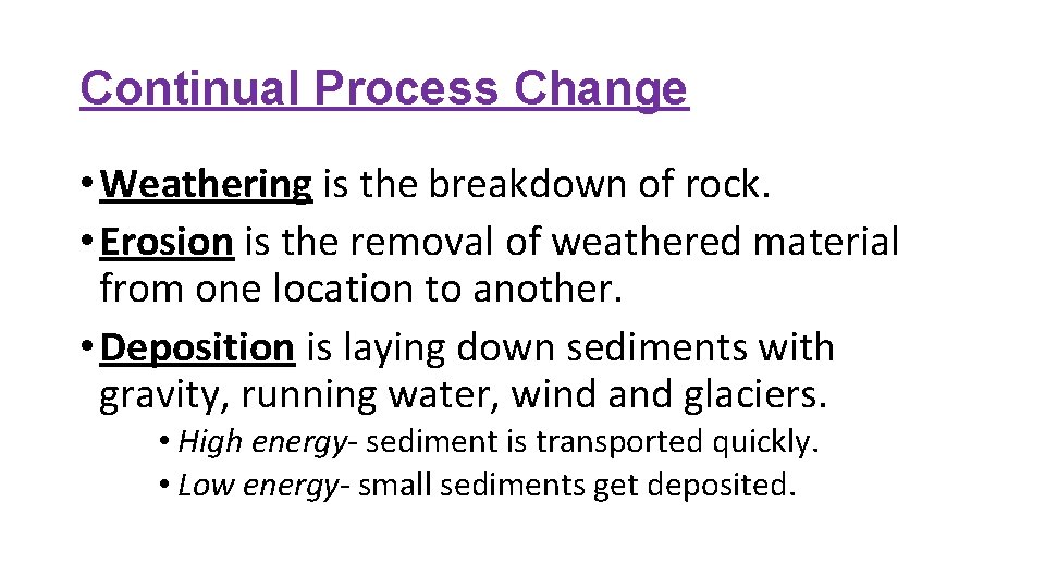Continual Process Change • Weathering is the breakdown of rock. • Erosion is the