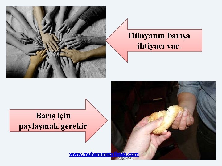 Dünyanın barışa ihtiyacı var. Barış için paylaşmak gerekir www. muhammetyilmaz. com 