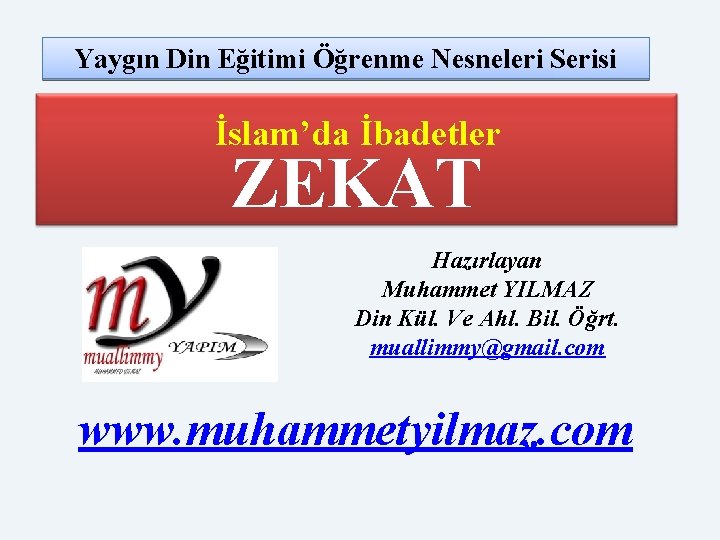 Yaygın Din Eğitimi Öğrenme Nesneleri Serisi İslam’da İbadetler ZEKAT Hazırlayan Muhammet YILMAZ Din Kül.