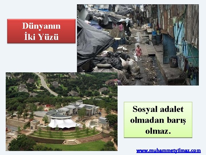 Dünyanın İki Yüzü Sosyal adalet olmadan barış olmaz. www. muhammetyilmaz. com 