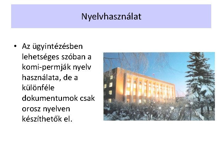 Nyelvhasználat • Az ügyintézésben lehetséges szóban a komi-permják nyelv használata, de a különféle dokumentumok