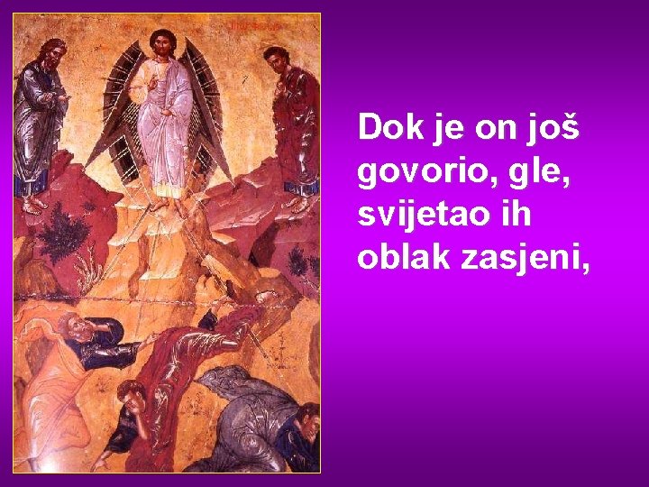 Dok je on još govorio, gle, svijetao ih oblak zasjeni, 