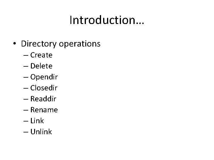 Introduction… • Directory operations – Create – Delete – Opendir – Closedir – Readdir