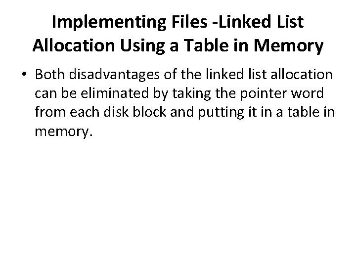 Implementing Files -Linked List Allocation Using a Table in Memory • Both disadvantages of