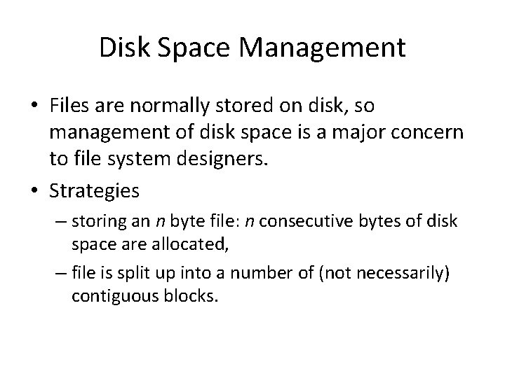 Disk Space Management • Files are normally stored on disk, so management of disk