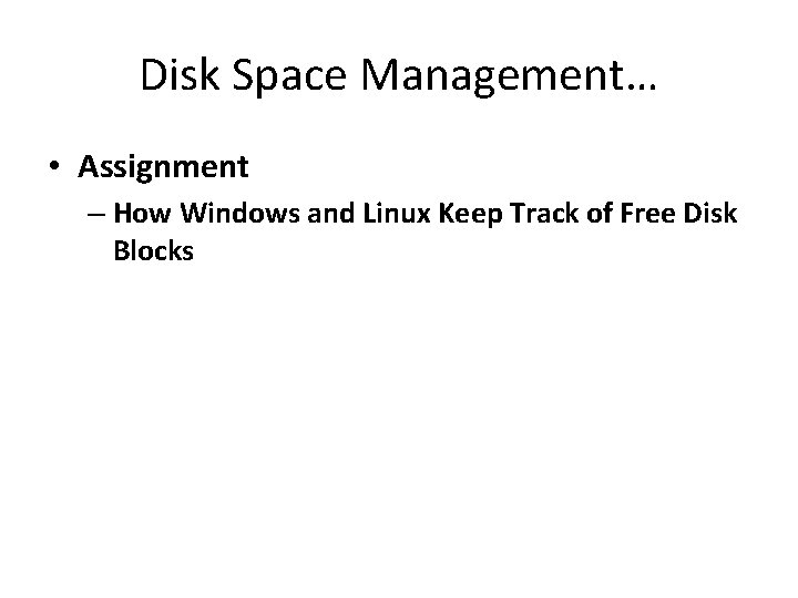 Disk Space Management… • Assignment – How Windows and Linux Keep Track of Free