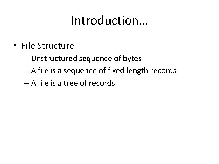 Introduction… • File Structure – Unstructured sequence of bytes – A file is a