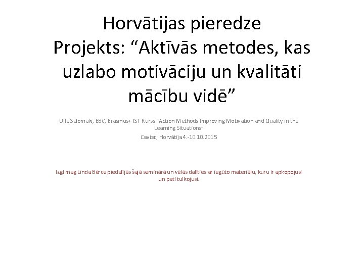 Horvātijas pieredze Projekts: “Aktīvās metodes, kas uzlabo motivāciju un kvalitāti mācību vidē” Ulla Salomäki,
