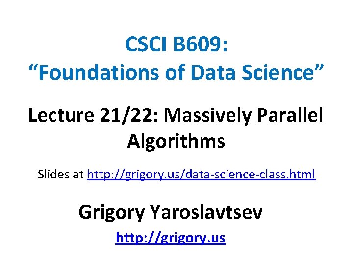 CSCI B 609: “Foundations of Data Science” Lecture 21/22: Massively Parallel Algorithms Slides at