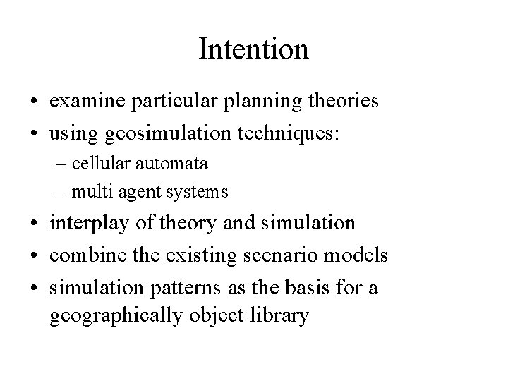 Intention • examine particular planning theories • using geosimulation techniques: – cellular automata –