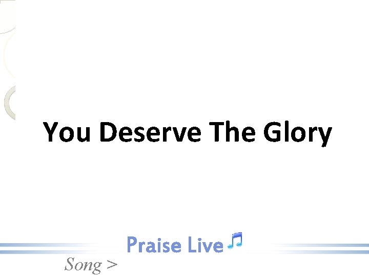 You Deserve The Glory Song > 