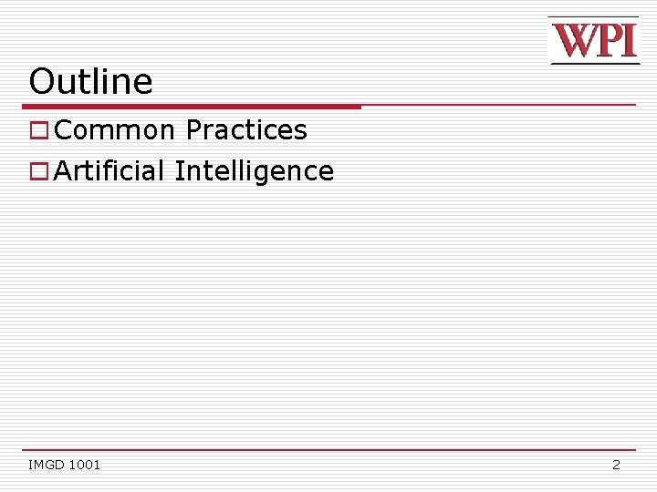 Outline o Common Practices o Artificial Intelligence IMGD 1001 2 