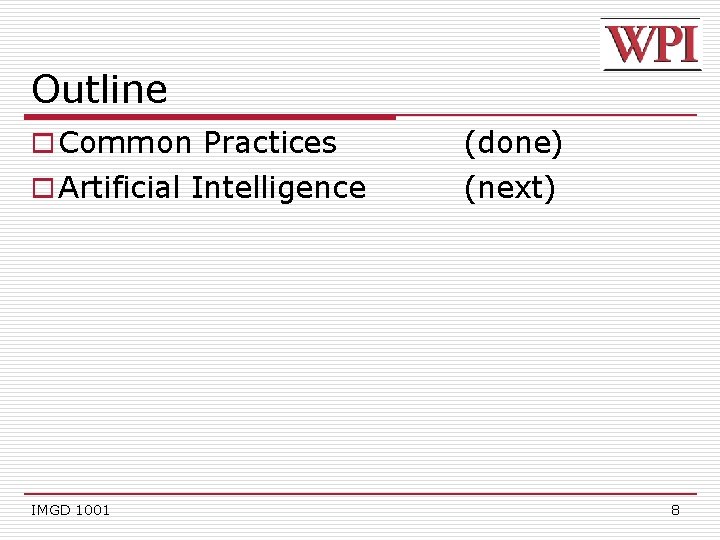 Outline o Common Practices (done) o Artificial Intelligence (next) IMGD 1001 8 