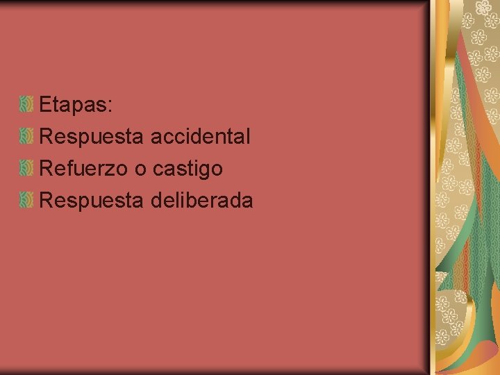 Etapas: Respuesta accidental Refuerzo o castigo Respuesta deliberada 