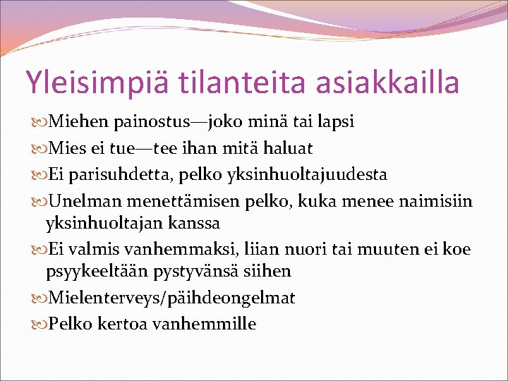 Yleisimpiä tilanteita asiakkailla Miehen painostus—joko minä tai lapsi Mies ei tue—tee ihan mitä haluat