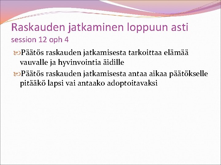 Raskauden jatkaminen loppuun asti session 12 oph 4 Päätös raskauden jatkamisesta tarkoittaa elämää vauvalle