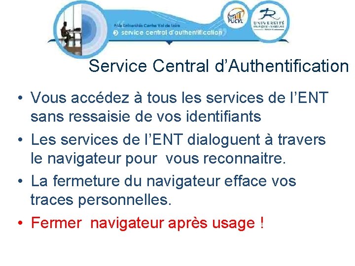 Service Central d’Authentification • Vous accédez à tous les services de l’ENT sans ressaisie