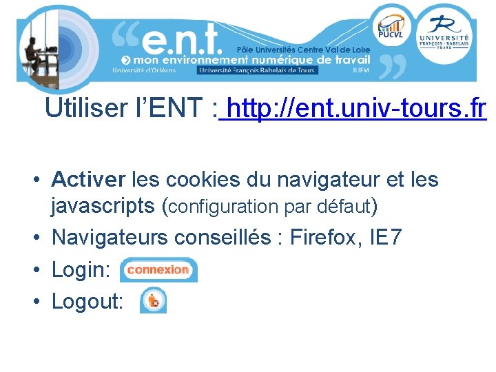 Utiliser l’ENT : http: //ent. univ-tours. fr • Activer les cookies du navigateur et