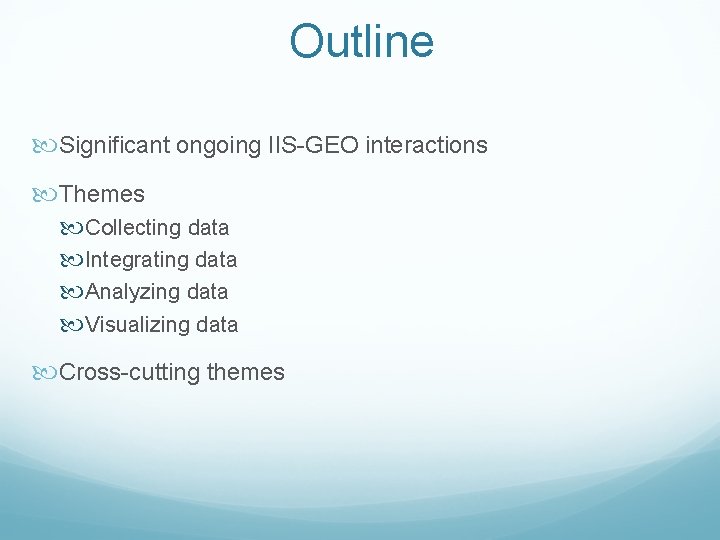 Outline Significant ongoing IIS-GEO interactions Themes Collecting data Integrating data Analyzing data Visualizing data