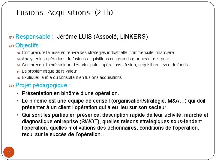 Fusions-Acquisitions (21 h) Responsable : Jérôme LUIS (Associé, LINKERS) Objectifs : Comprendre la mise