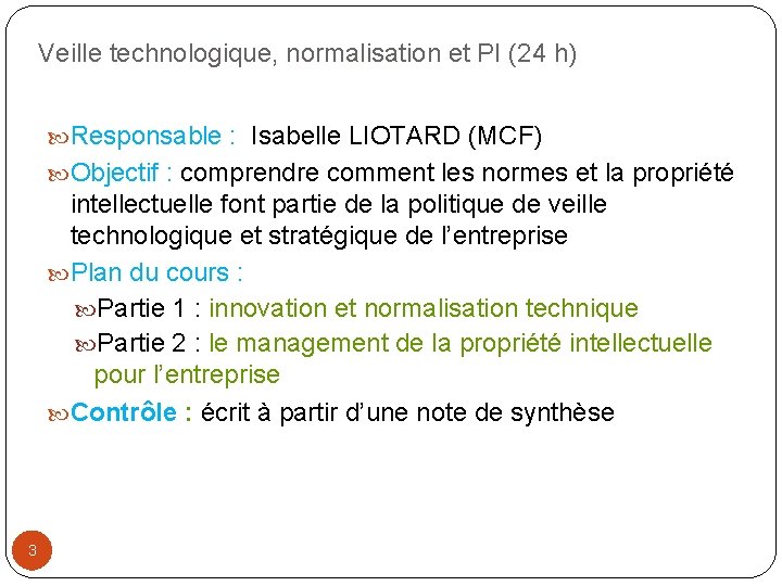 Veille technologique, normalisation et PI (24 h) Responsable : Isabelle LIOTARD (MCF) Objectif :