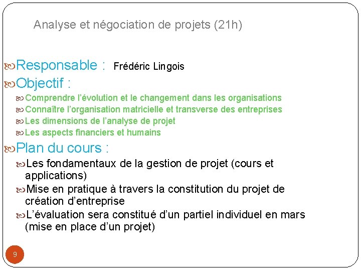 Analyse et négociation de projets (21 h) Responsable : Frédéric Lingois Objectif : Comprendre