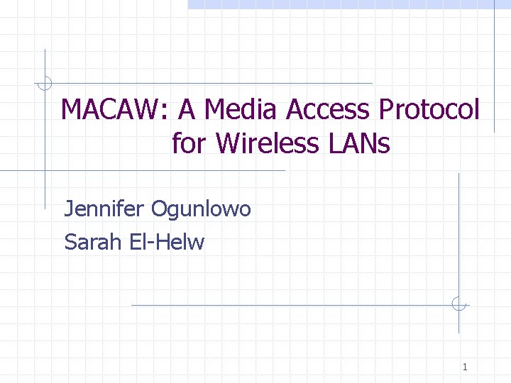 MACAW: A Media Access Protocol for Wireless LANs Jennifer Ogunlowo Sarah El-Helw 1 