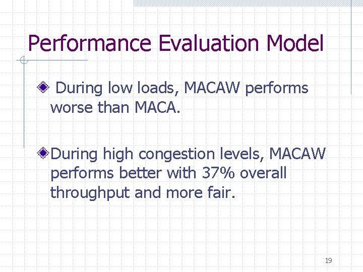 Performance Evaluation Model During low loads, MACAW performs worse than MACA. During high congestion