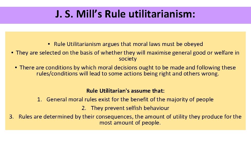 J. S. Mill’s Rule utilitarianism: • Rule Utilitarianism argues that moral laws must be