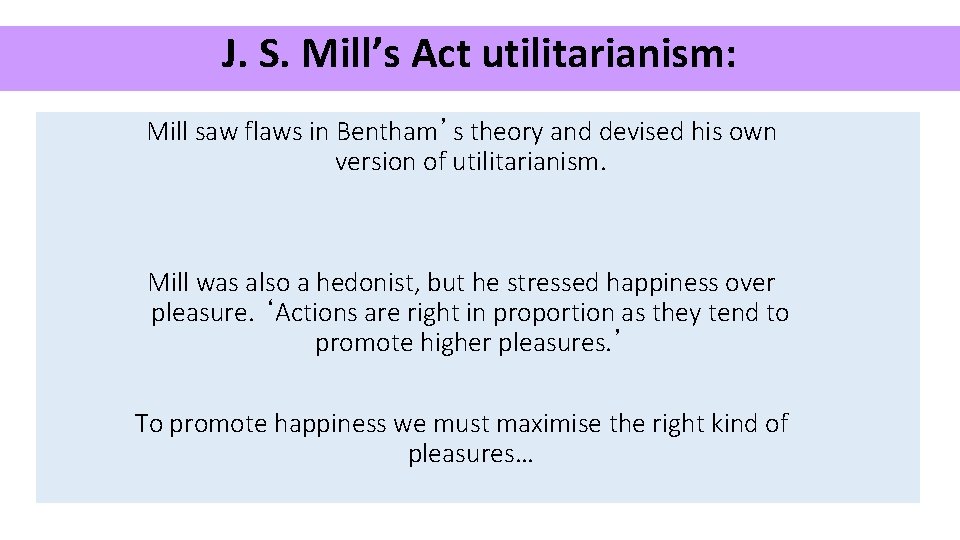 J. S. Mill’s Act utilitarianism: Mill saw flaws in Bentham’s theory and devised his