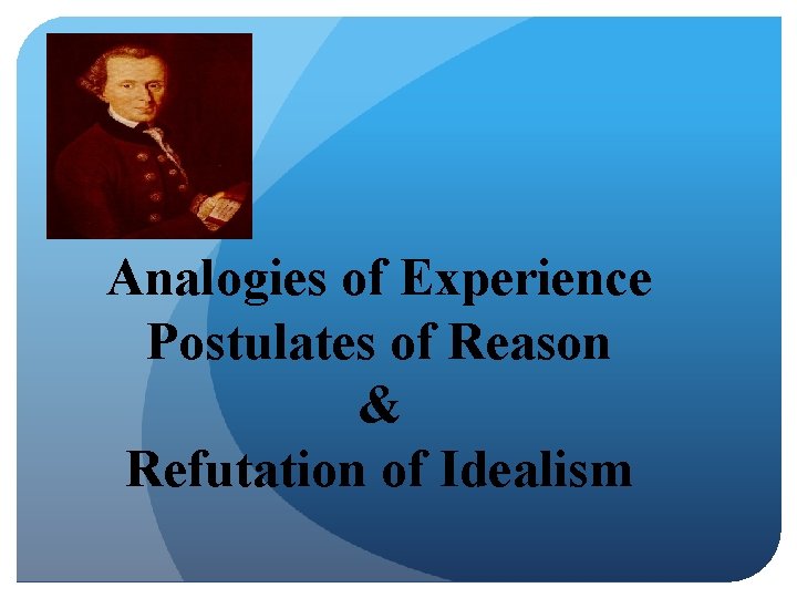 Analogies of Experience Postulates of Reason & Refutation of Idealism 