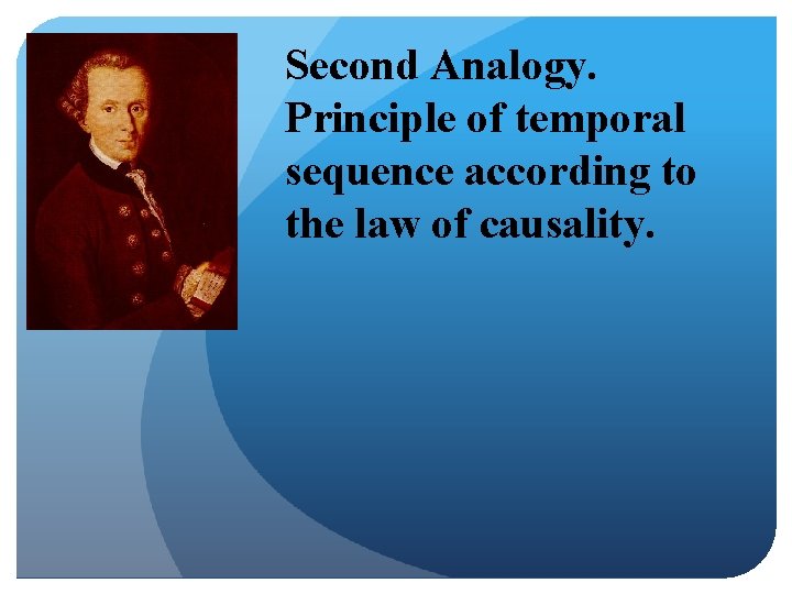 Second Analogy. Principle of temporal sequence according to the law of causality. 