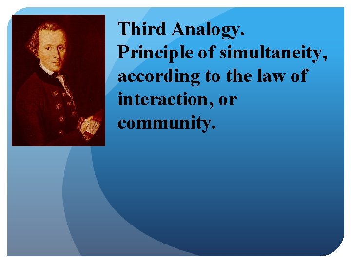 Third Analogy. Principle of simultaneity, according to the law of interaction, or community. 