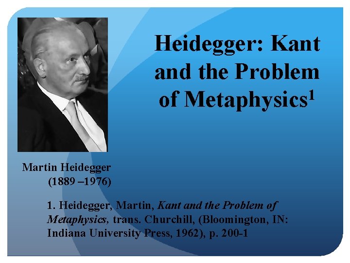 Heidegger: Kant and the Problem of Metaphysics 1 Martin Heidegger (1889 – 1976) 1.