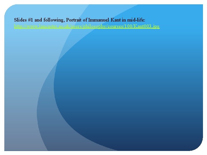 Slides #1 and following, Portrait of Immanuel Kant in mid-life: http: //www. lancaster. ac.