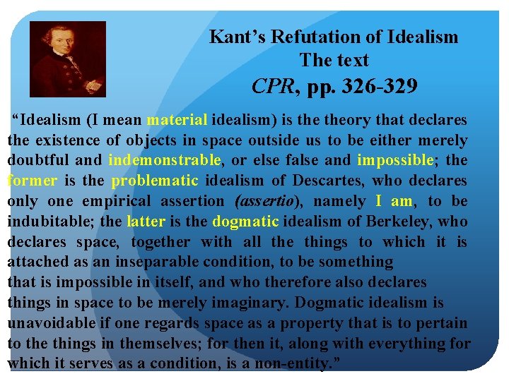 Kant’s Refutation of Idealism The text CPR, pp. 326 -329 “Idealism (I mean material