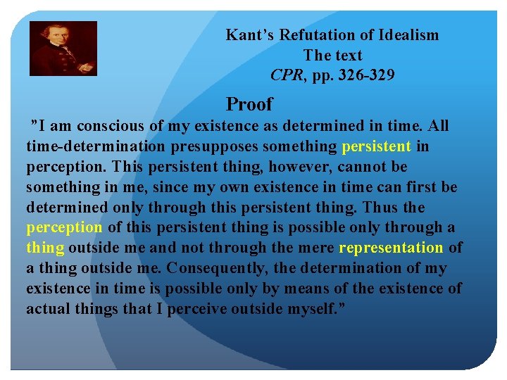 Kant’s Refutation of Idealism The text CPR, pp. 326 -329 Proof ”I am conscious