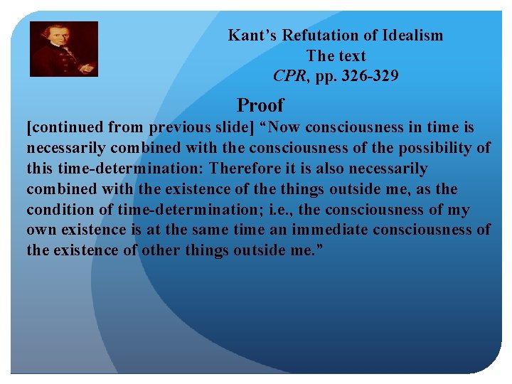 Kant’s Refutation of Idealism The text CPR, pp. 326 -329 Proof [continued from previous