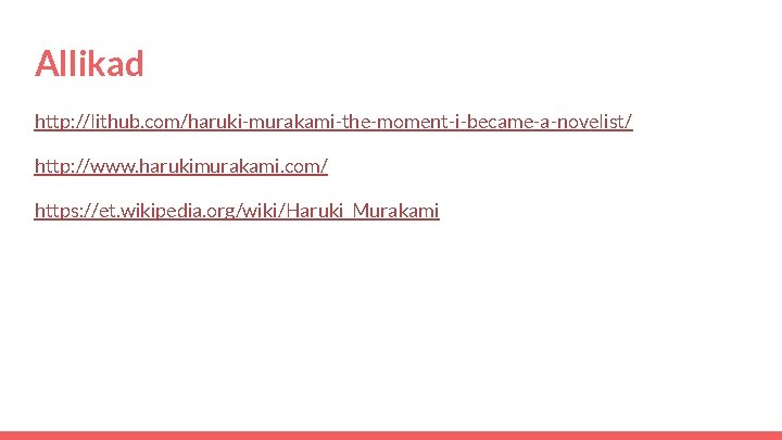 Allikad http: //lithub. com/haruki-murakami-the-moment-i-became-a-novelist/ http: //www. harukimurakami. com/ https: //et. wikipedia. org/wiki/Haruki_Murakami 