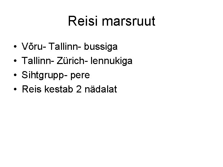 Reisi marsruut • • Võru- Tallinn- bussiga Tallinn- Zürich- lennukiga Sihtgrupp- pere Reis kestab