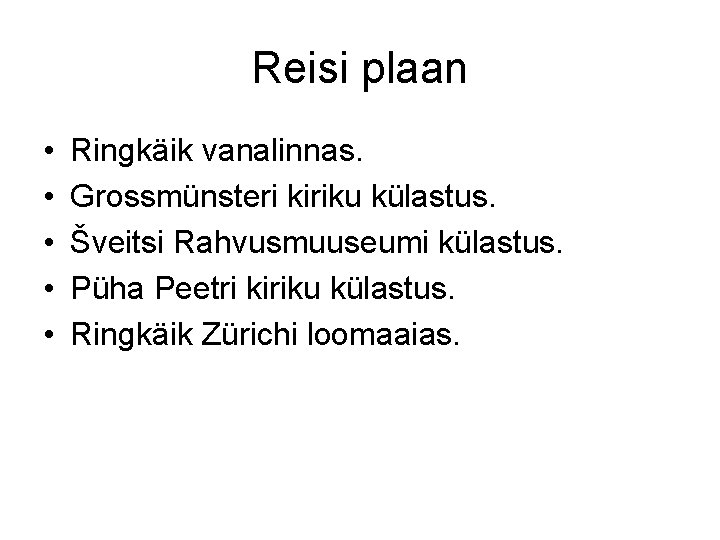 Reisi plaan • • • Ringkäik vanalinnas. Grossmünsteri kiriku külastus. Šveitsi Rahvusmuuseumi külastus. Püha