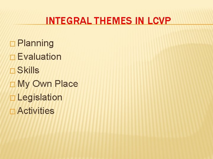 INTEGRAL THEMES IN LCVP � Planning � Evaluation � Skills � My Own Place